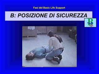 Fasi del Basic Life Support B: POSIZIONE DI SICUREZZA 