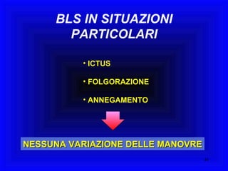 BLS IN SITUAZIONI PARTICOLARI ICTUS FOLGORAZIONE ANNEGAMENTO NESSUNA VARIAZIONE DELLE MANOVRE 