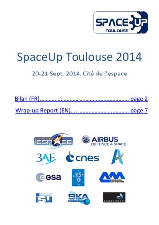 SpaceUp Toulouse 2014
20-21 Sept. 2014, Cité de l’espace
Bilan (FR)..………….……………………..………………. page 2
Wrap-up Report (EN)....……………………..……… page 7
 