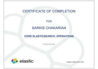 CERTIFICATE OF COMPLETION
FOR
CORE ELASTICSEARCH: OPERATIONS
SARKIS CHAKARIAN
29 AUGUST 2016
ENROLLMENT ID:13928
 