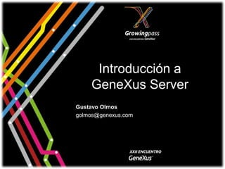 Introducción a
    GeneXus Server
Gustavo Olmos
golmos@genexus.com
 
