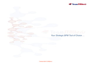 Your Strategic BPM Tool of Choice …




Commercial-in-Confidence
 