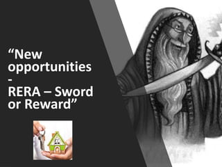 “New
opportunities
-
RERA – Sword
or Reward”
 