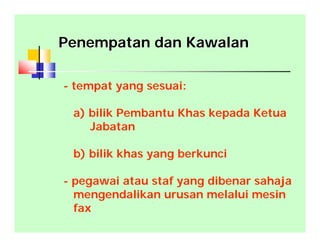 Penempatan dan KawalanPenempatan dan Kawalan
- tempat yang sesuai:
a) bilik Pembantu Khas kepada Ketua
Jabatan
b) bilik khas yang berkunci
- pegawai atau staf yang dibenar sahaja
mengendalikan urusan melalui mesin
fax
 