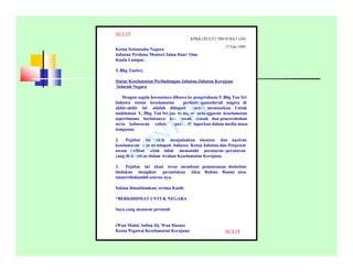 SULIT
SULIT
KPKK (SULIT) 700/10 Klt.1 (20)
17 Feb 1999
Ketua Setiausaha Negara
Jabatan Perdana Menteri Jalan Dato’ Onn
Kuala Lumpur.
Y.Bhg TanSri,
Status Keselamatan Perlindungan Jabatan-Jabatan Kerajaan
Seluruh Negara
Dengan segala hormatnya dibawa ke pengetahuan Y.Bhg Tan Sri
bahawa status keselamatan perlindunganseluruh negara di
akhir-akhir ini adalah didapati kurang memuaskan. Untuk
makluman Y, Bhg. Tan Sri jua terdapat pelanggaran keselamatan
sepertimana berlakunya kes pecah masuk dan pencerobohan
serta kebocoran rahsia seperti di laporkan dalam media masa
tempatan.
2. Pejabat ini telah menjalankan siasatan dan naziran
keselamatan dan mendapati bahawa Ketua Jabatan dan Penjawat
awam terlibat telah tidak mematuhi peraturan -peraturan
yang di tetapkan dalam Arahan Keselamatan Kerajaan.
3. Pejabat ini akan terus membuat pemantauan dsebelum
tindakan mengikut peruntukan Akta Rahsia Rasmi atau
tatatertibdiambil seterus nya.
Sekian dimaklumkan, terima Kasih.
“BERKHIDMAT UNTUK NEGARA
Saya yang menurut perintah
(Wan Mohd. Safian Hj. Wan Hasan)
Ketua Pegawai Keselamatan Kerajaan
CONTOH
 