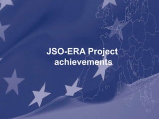 JSO-ERA Project
 achievements




   Київ, 10 листопада 2011 р.
                                17
 