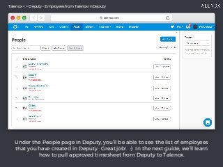 Under the People page in Deputy, you’ll be able to see the list of employees
that you have created in Deputy. Great job! :...