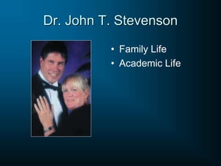 Dr. John T. Stevenson
• Family Life
• Academic Life
 