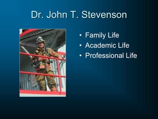 • Family Life
• Academic Life
• Professional Life
Dr. John T. Stevenson
 