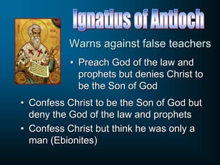 • Preach God of the law and
prophets but denies Christ to
be the Son of God
Warns against false teachers
• Confess Christ to be the Son of God but
deny the God of the law and prophets
• Confess Christ but think he was only a
man (Ebionites)
 