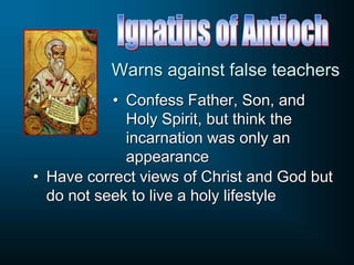 • Confess Father, Son, and
Holy Spirit, but think the
incarnation was only an
appearance
Warns against false teachers
• Have correct views of Christ and God but
do not seek to live a holy lifestyle
 