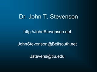 Dr. John T. Stevenson
http://JohnStevenson.net
JohnStevenson@Bellsouth.net
Jstevens@tiu.edu
 