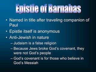 • Named in title after traveling companion of
Paul
• Epistle itself is anonymous
• Anti-Jewish in nature
– Judaism is a false religion
– Because Jews broke God’s covenant, they
were not God’s people
– God’s covenant is for those who believe in
God’s Messiah
 