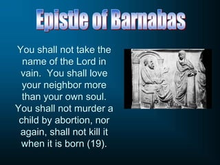 You shall not take the
name of the Lord in
vain. You shall love
your neighbor more
than your own soul.
You shall not murder a
child by abortion, nor
again, shall not kill it
when it is born (19).
 