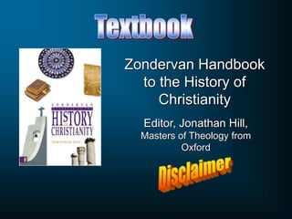 Zondervan Handbook
to the History of
Christianity
Editor, Jonathan Hill,
Masters of Theology from
Oxford
 