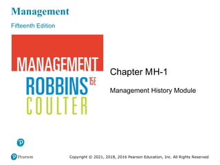 Management
Fifteenth Edition
Chapter MH-1
Management History Module
Copyright © 2021, 2018, 2016 Pearson Education, Inc. All Rights Reserved
 