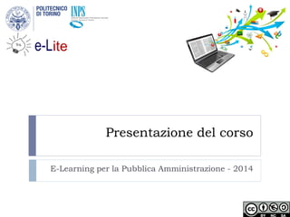 Presentazione del corso 
E-Learning per la Pubblica Amministrazione - 2014 
Istituto Nazionale Previdenza Sociale Gestione Dipendenti Pubblici  