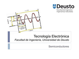 Tecnología Electrónica
Facultad de Ingeniería, Universidad de Deusto
Semiconductores
 