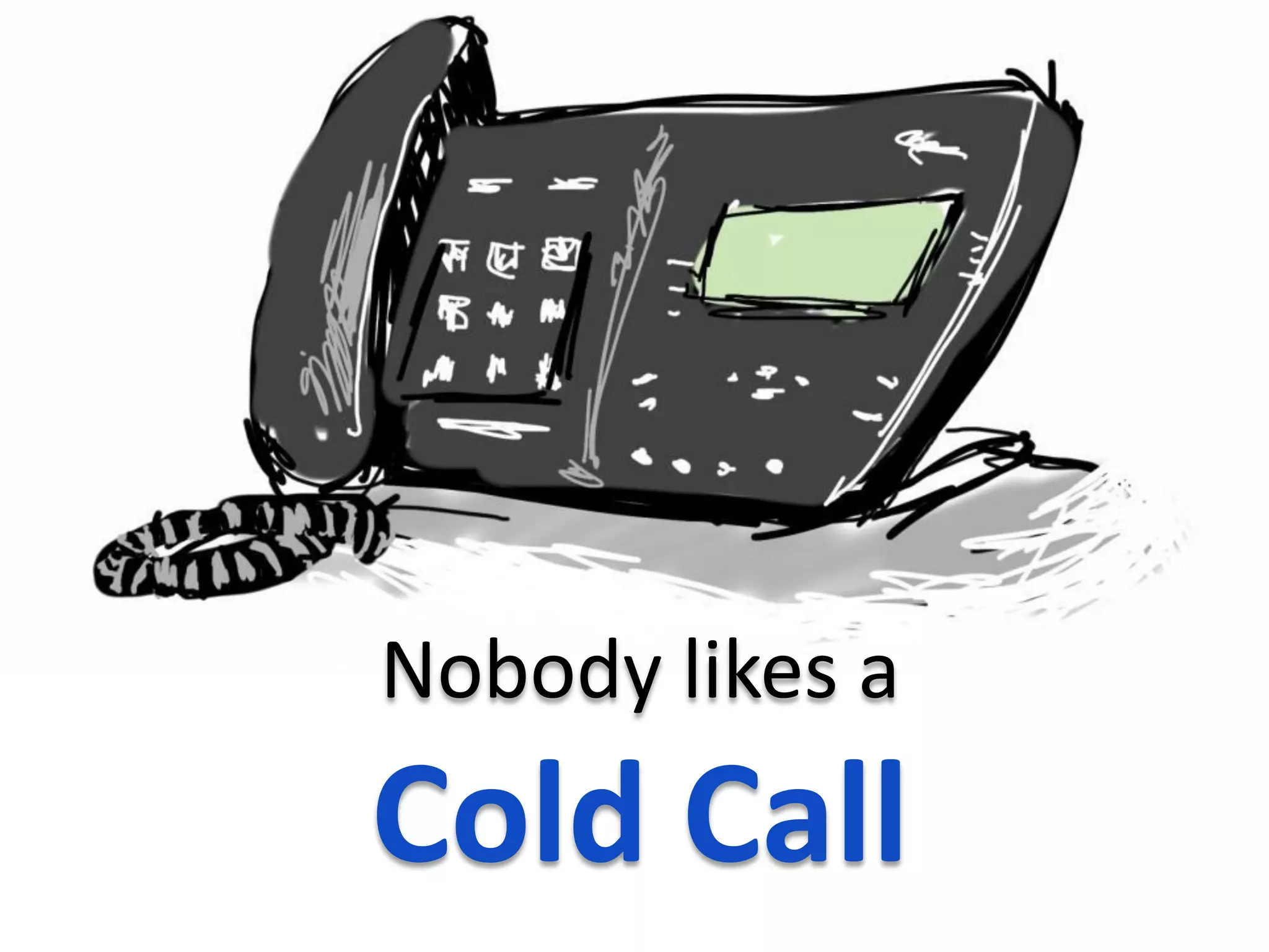 Nobody likes a
Cold Call
 
