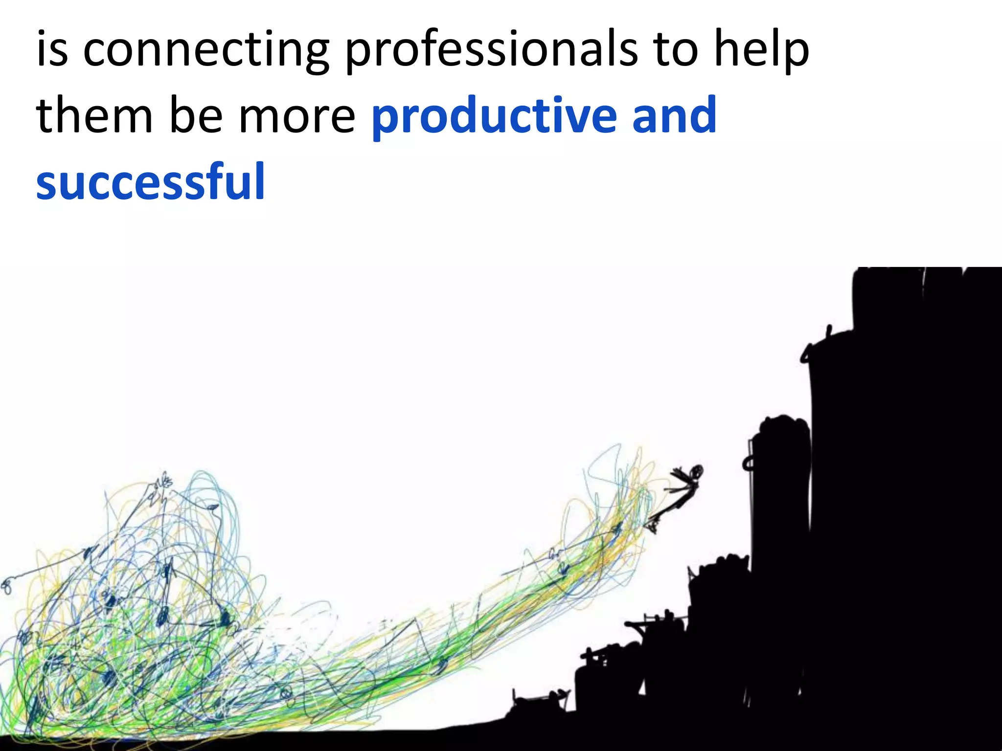 is connecting professionals to help
them be more productive and
successful
 