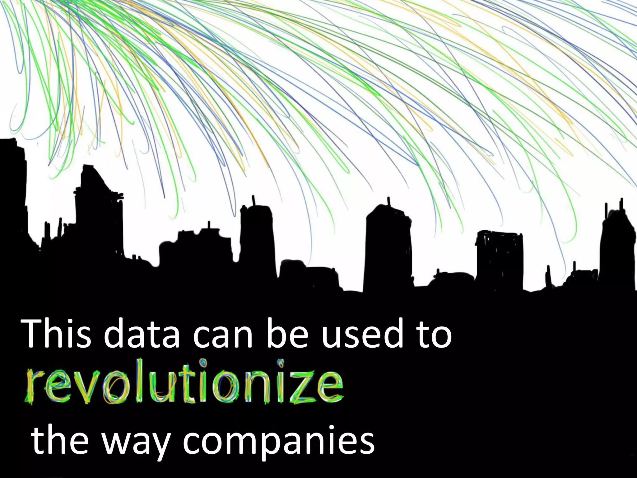 This data can be used to
the way companies
 