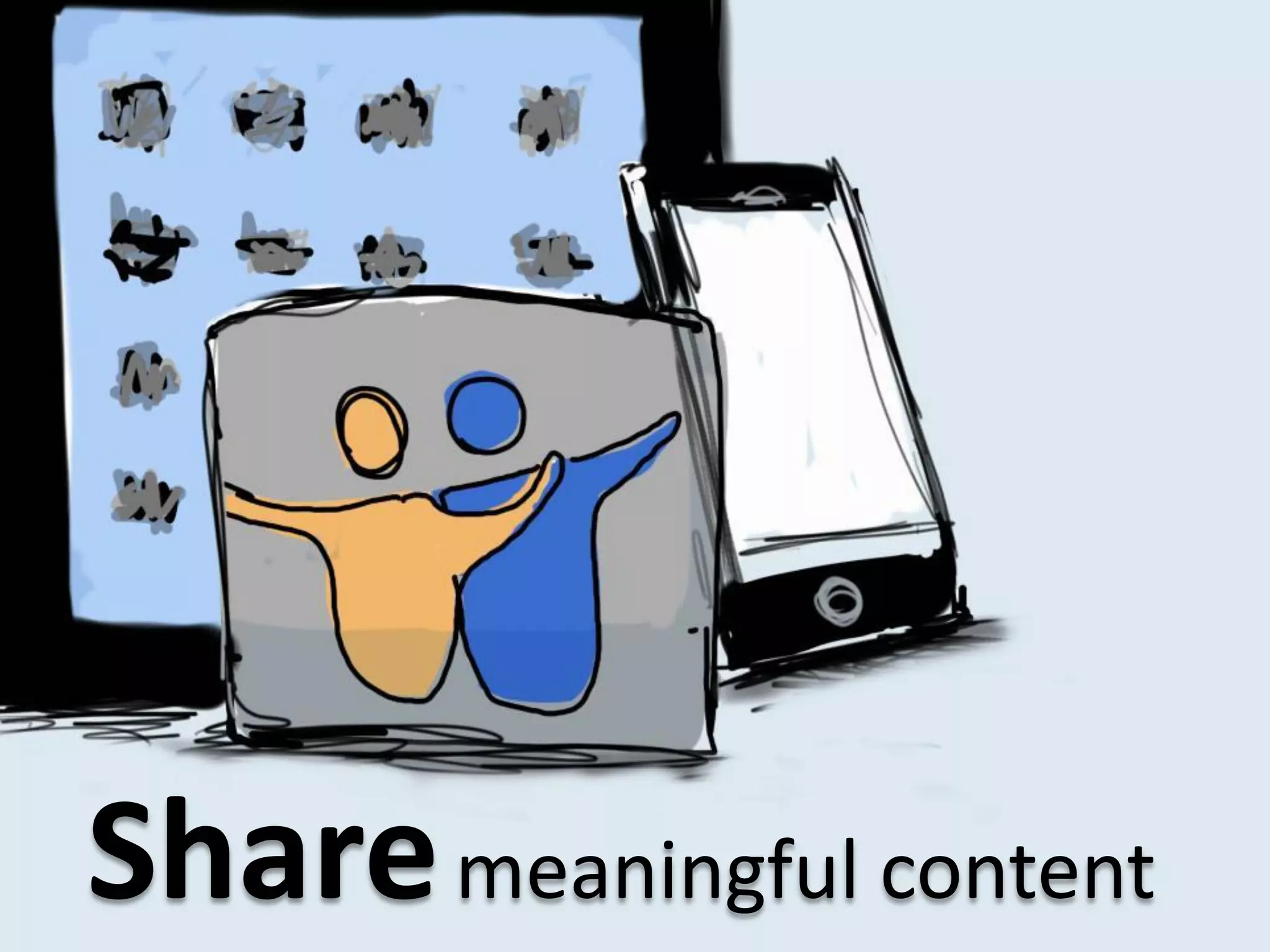 Sharemeaningful content
 