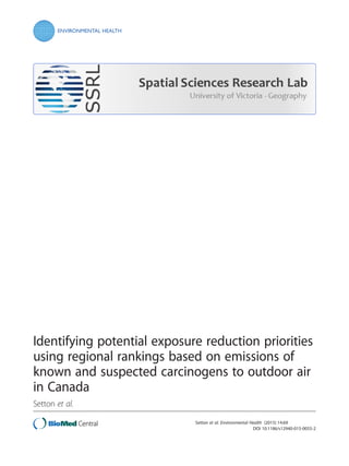 Identifying potential exposure reduction priorities
using regional rankings based on emissions of
known and suspected carcinogens to outdoor air
in Canada
Setton et al.
Setton et al. Environmental Health (2015) 14:69
DOI 10.1186/s12940-015-0055-2
 