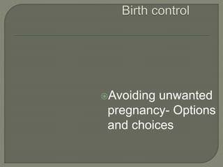Avoiding unwanted
pregnancy- Options
and choices
 