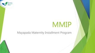 MMIP
Mayapada Maternity Installment Program
 