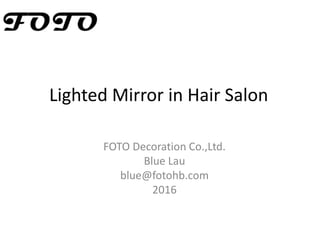 Lighted Mirror in Hair Salon
FOTO Decoration Co.,Ltd.
Blue Lau
blue@fotohb.com
2016
 