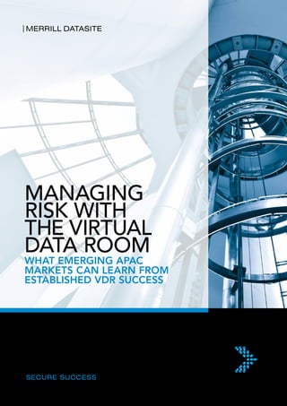 MANAGING
RISK WITH
THE VIRTUAL
DATA ROOM
WHAT EMERGING APAC
MARKETS CAN LEARN FROM
ESTABLISHED VDR SUCCESS
 