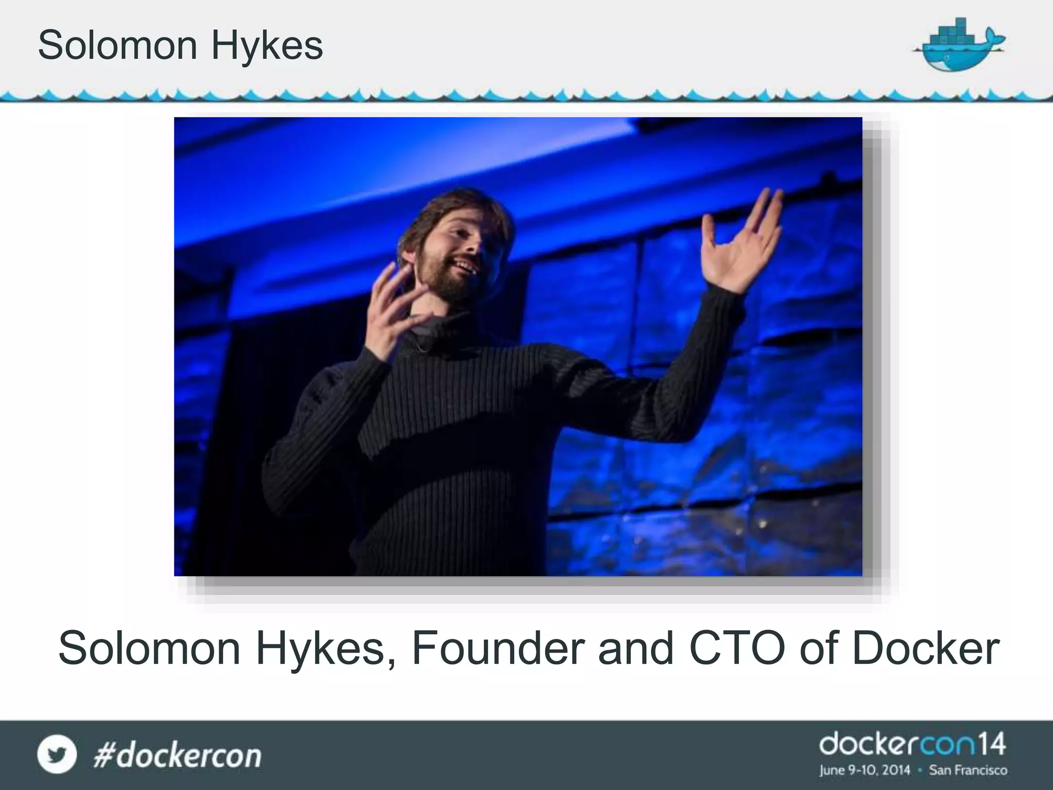 Solomon Hykes, Founder and CTO of Docker
Solomon Hykes
 