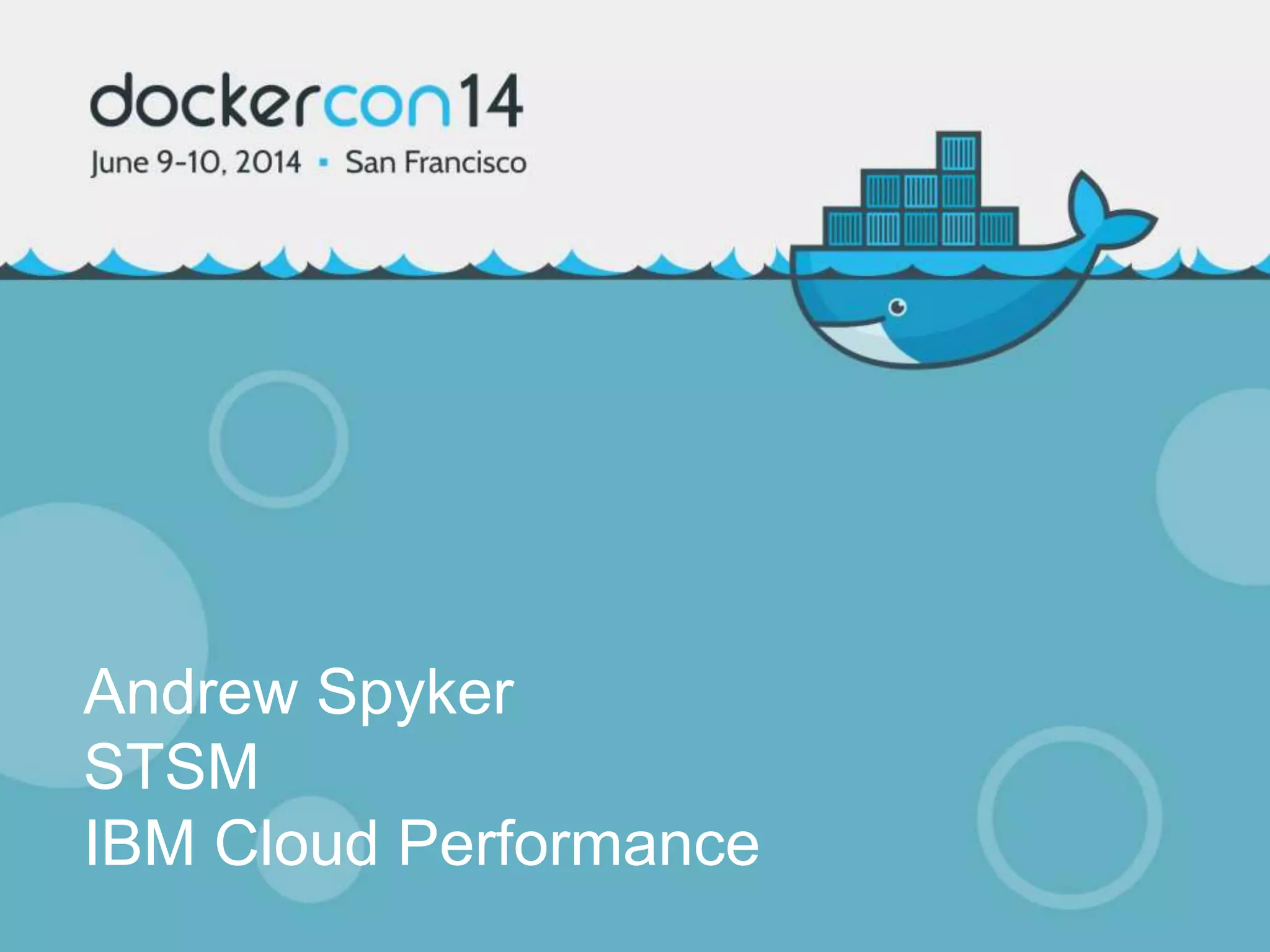 Andrew Spyker
STSM
IBM Cloud Performance
 