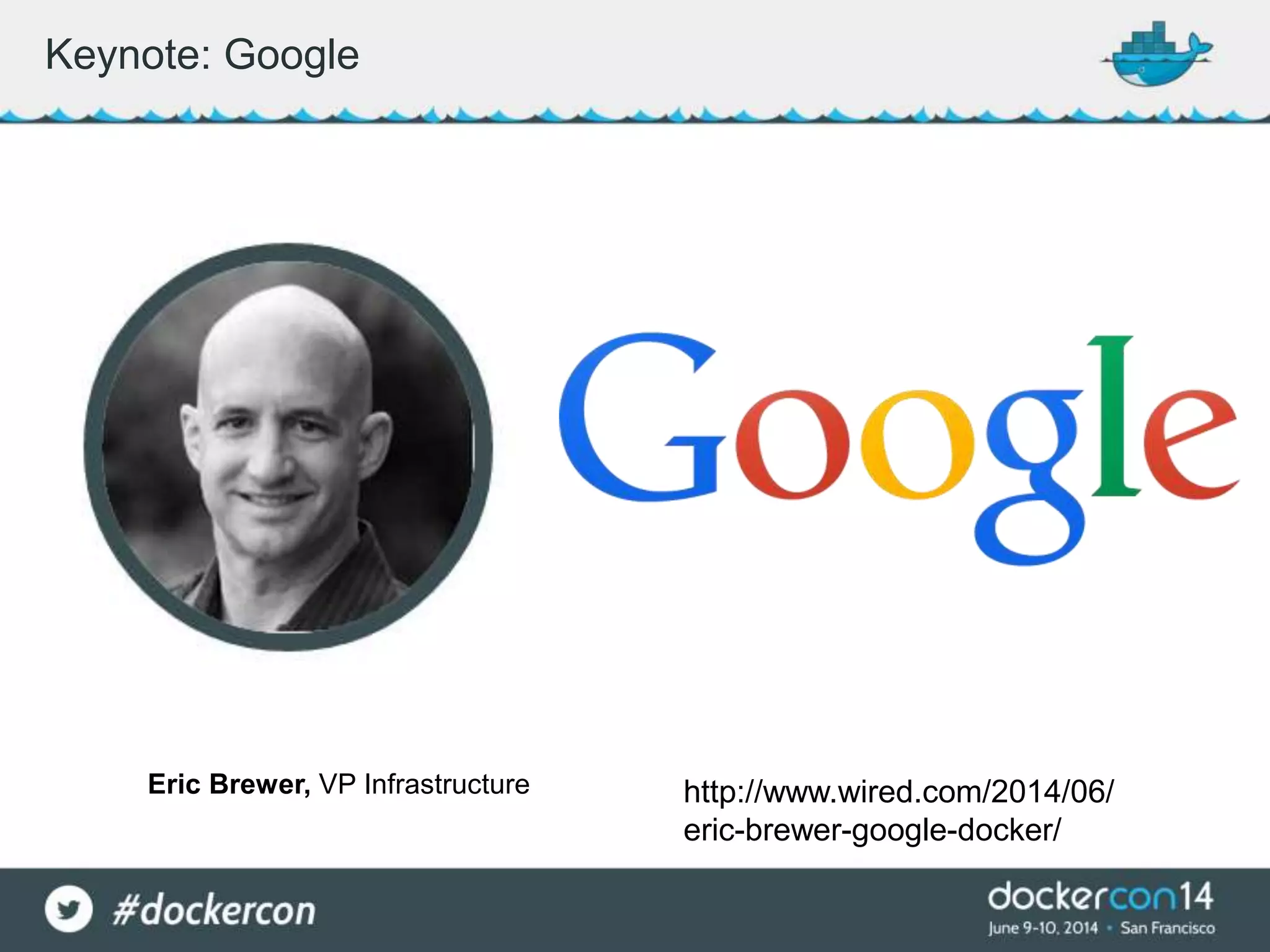 Keynote: Google
Eric Brewer, VP Infrastructure http://www.wired.com/2014/06/
eric-brewer-google-docker/
 