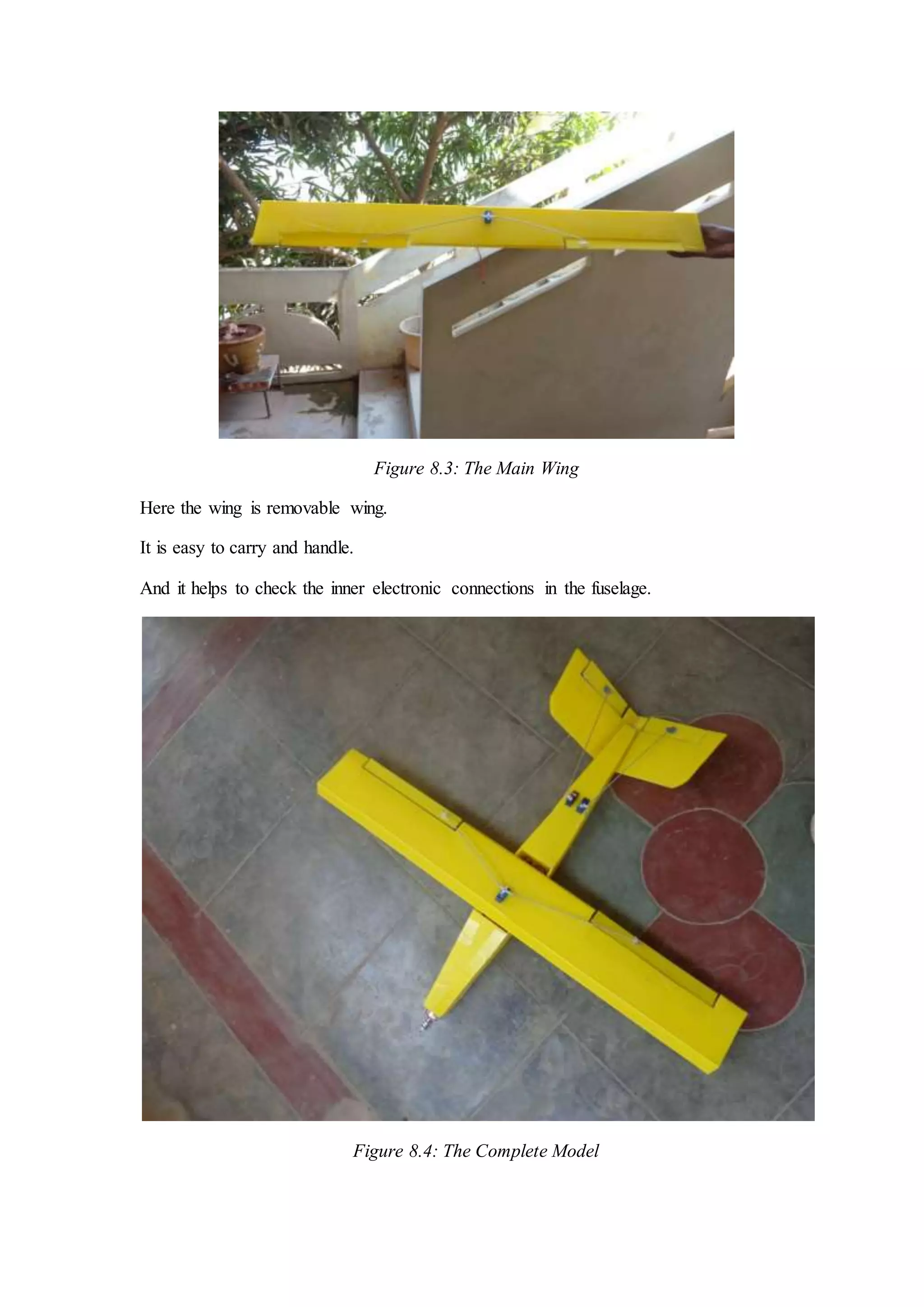 Figure 8.3: The Main Wing
Here the wing is removable wing.
It is easy to carry and handle.
And it helps to check the inner electronic connections in the fuselage.
Figure 8.4: The Complete Model
 