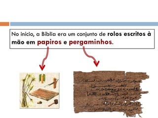 No início, a Bíblia era um conjunto de rolos escritos à mão em papiros e pergaminhos. 