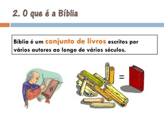 2. O que é a BíbliaBíblia é um conjunto de livros escritos por vários autores ao longo de vários séculos. 