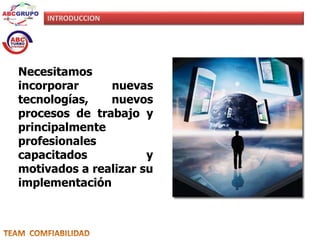 INTRODUCCION 
Necesitamos 
incorporar nuevas 
tecnologías, nuevos 
procesos de trabajo y 
principalmente 
profesionales 
capacitados y 
motivados a realizar su 
implementación 
 