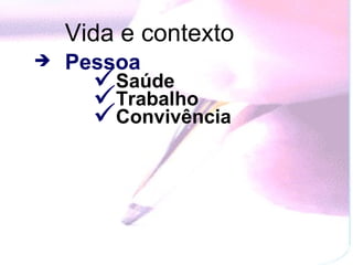 Vida e contexto   Pessoa  Saúde Trabalho Convivência 