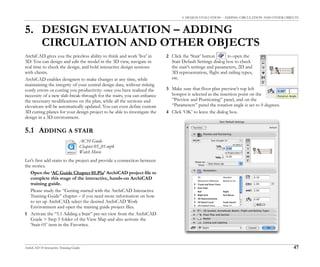 5. DESIGN EVALUATION – ADDING CIRCULATION AND OTHER OBJECTS
ArchiCAD 10 Interactive Training Guide 47
5. DESIGN EVALUATION – ADDING
CIRCULATION AND OTHER OBJECTS
ArchiCAD gives you the priceless ability to think and work 'live' in
3D: You can design and edit the model in the 3D view, navigate in
real time to check the design, and hold interactive design sessions
with clients.
ArchiCAD enables designers to make changes at any time, while
maintaining the integrity of your central design data, without risking
costly errors or costing you productivity: once you have realized the
necessity of a new slab-break-through for the stairs, you can enhance
the necessary modifications on the plan, while all the sections and
elevations will be automatically updated. You can even define custom
3D cutting planes for your design project to be able to investigate the
design in a 3D environment.
5.1 ADDING A STAIR
Let’s first add stairs to the project and provide a connection between
the stories.
Open the ‘AC Guide Chapter 05.Pla’ ArchiCAD project file to
complete this stage of the interactive, hands-on ArchiCAD
training guide.
Please study the “Getting started with the ArchiCAD Interactive
Training Guide” chapter – if you need more information on how
to set up ArchiCAD, select the desired ArchiCAD Work
Environment and open the training guide project files.
1 Activate the “5.1 Adding a Stair” pre-set view from the ArchiCAD
Guide > Step 5 folder of the View Map and also activate the
‘Stair-01’ item in the Favorites.
2 Click the ‘Stair’ button to open the
Stair Default Settings dialog box to check
the stair’s settings and parameters, 2D and
3D representation, flight and railing types,
etc.
3 Make sure that floor plan preview’s top left
hotspot is selected as the insertion point on the
“Preview and Positioning” panel, and on the
“Parameters” panel the rotation angle is set to 0 degrees.
4 Click ‘OK’ to leave the dialog box.
AC10 Guide
Chapter 05_01.mp4
Watch Movie
 