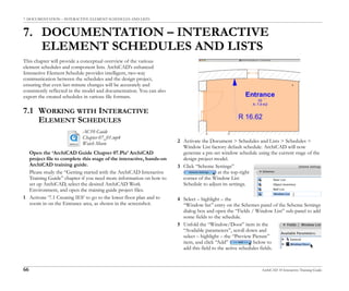 7. DOCUMENTATION – INTERACTIVE ELEMENT SCHEDULES AND LISTS
66 ArchiCAD 10 Interactive Training Guide
7. DOCUMENTATION – INTERACTIVE
ELEMENT SCHEDULES AND LISTS
This chapter will provide a conceptual overview of the various
element schedules and component lists. ArchiCAD’s enhanced
Interactive Element Schedule provides intelligent, two-way
communication between the schedules and the design project,
ensuring that even last-minute changes will be accurately and
consistently reflected in the model and documentation. You can also
export the created schedules in various file formats.
7.1 WORKING WITH INTERACTIVE
ELEMENT SCHEDULES
Open the ‘ArchiCAD Guide Chapter 07.Pla’ ArchiCAD
project file to complete this stage of the interactive, hands-on
ArchiCAD training guide.
Please study the “Getting started with the ArchiCAD Interactive
Training Guide” chapter if you need more information on how to
set up ArchiCAD, select the desired ArchiCAD Work
Environment, and open the training guide project files.
1 Activate ‘7.1 Creating IES’ to go to the lower floor plan and to
zoom in on the Entrance area, as shown in the screenshot.
2 Activate the Document > Schedules and Lists > Schedules >
Window List factory default schedule. ArchiCAD will now
generate a pre-set window schedule using the current stage of the
design project model.
3 Click “Scheme Settings”
at the top-right
corner of the Window List
Schedule to adjust its settings.
4 Select – highlight – the
“Window list” entry on the Schemes panel of the Scheme Settings
dialog box and open the “Fields / Window List” sub-panel to add
some fields to the schedule.
5 Unfold the “Window/Door” item in the
“Available parameters”, scroll down and
select – highlight – the “Preview Picture”
item, and click “Add” below to
add this field to the active schedules fields.
AC10 Guide
Chapter 07_01.mp4
Watch Movie
 