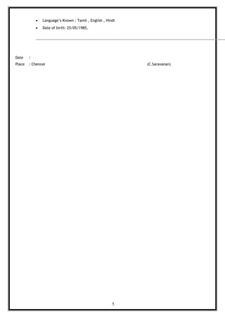 • Language’s Known : Tamil , English , Hindi
• Date of birth: 25/05/1985.
Date :
Place : Chennai (C.Saravanan)
5
 