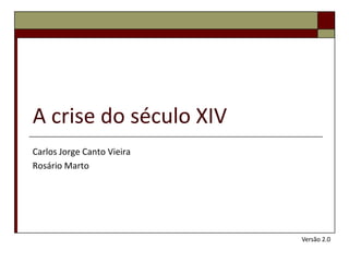 A crise do século XIV
Carlos Jorge Canto Vieira
Rosário Marto




                            Versão 2.0
 