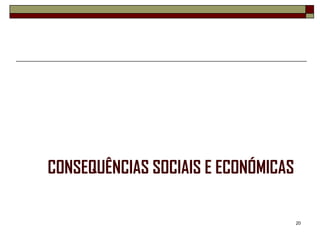 CONSEQUÊNCIAS SOCIAIS E ECONÓMICAS

                                     20
 