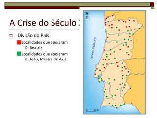 A Crise do Século XIV
   Divisão do País:
     Localidades que apoiaram
       D. Beatriz
     Localidades que apoiaram
       D. João, Mestre de Avis




                                 33
 