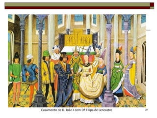 Casamento de D. João I com Dª Filipa de Lencastre   39
 