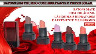 BATONS MATE
COM COLÁGENO.
LÁBIOS MAIS HIDRATADOS
E LEVEMENTE MAIS FIRMES
R$24,90
 