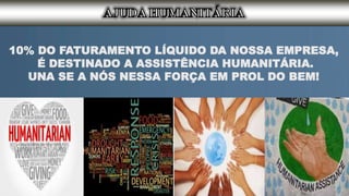 10% DO FATURAMENTO LÍQUIDO DA NOSSA EMPRESA,
É DESTINADO A ASSISTÊNCIA HUMANITÁRIA.
UNA SE A NÓS NESSA FORÇA EM PROL DO BEM!
 