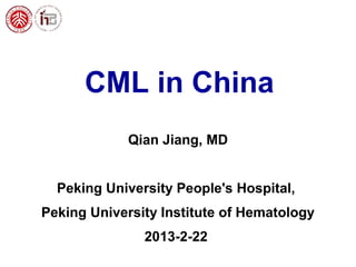 CML in China
Qian Jiang, MD
Peking University People's Hospital,
Peking University Institute of Hematology
2013-2-22
 