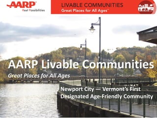 AARP Livable Communities
Great Places for All Ages
Newport City — Vermont’s First
Designated Age-Friendly Community
 